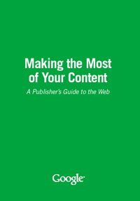 Google - Making the most of Your Content - A publisher's guide to the Web