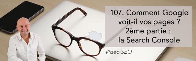 Comment Google voit-il vos pages web (2ème partie : la Search Console) –  Vidéo SEO