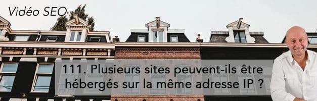 Plusieurs sites peuvent-ils être hébergés sur la même adresse IP ? –  Vidéo SEO numéro 111