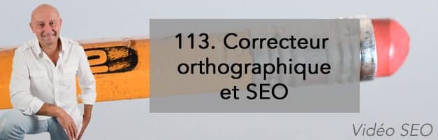 Correcteur orthographique et SEO (1ère partie) –  Vidéo SEO numéro 113