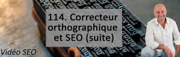 Correcteur orthographique et SEO (2ème partie) –  Vidéo SEO numéro 114