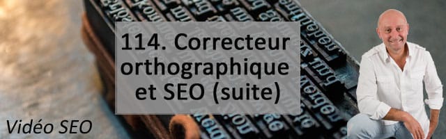 Correcteur orthographique et SEO (2ème partie) –  Vidéo SEO numéro 114