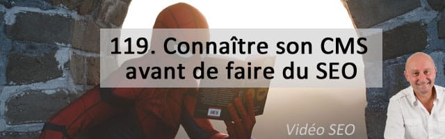 Connaître son CMS avant de faire du SEO – Vidéo SEO numéro 119