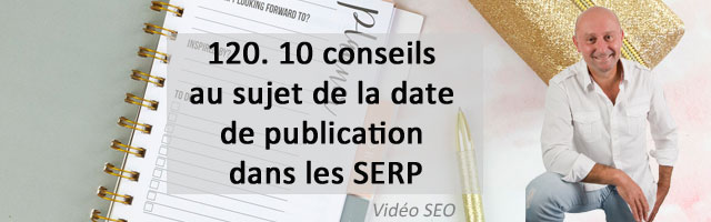 10 conseils sur la date de publication dans les SERP  – Vidéo SEO numéro 120