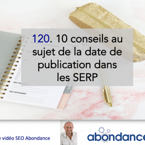 10 conseils sur la date de publication dans les SERP – Vidéo SEO numéro 120