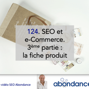 SEO et E-Commerce. 3e partie : la fiche produit idéale – Vidéo SEO numéro 124