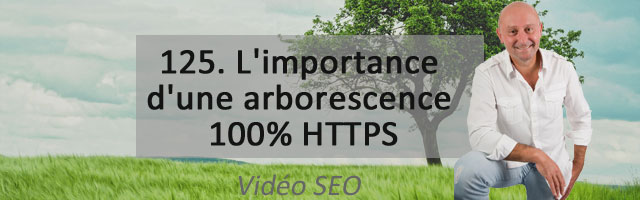 L’importance d’une arborescence 100% HTTPS – Vidéo SEO numéro 125