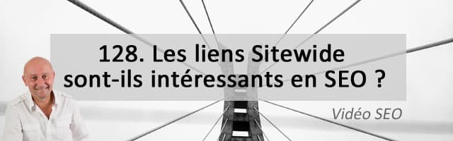 Les liens Sitewide sont-ils intéressants en SEO ? Vidéo SEO numéro 128