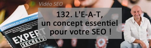 L’E-A-T, un concept essentiel pour votre SEO ! Vidéo SEO numéro 132