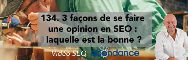 3 façons de se faire une opinion en SEO : laquelle est la bonne ? – Vidéo SEO numéro 134