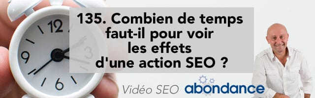 Combien de temps faut-il pour voir les effets d’une action SEO ? – Vidéo SEO numéro 135