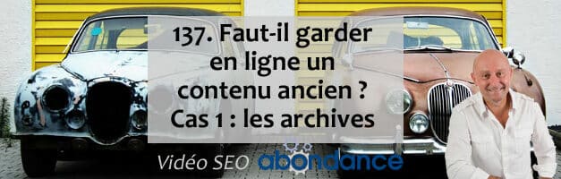 Faut-il garder en ligne un contenu ancien ? Cas 1 : les archives – Vidéo SEO numéro 137