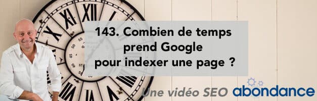 Combien de temps prend Google pour indexer une page ? – Vidéo SEO numéro 143