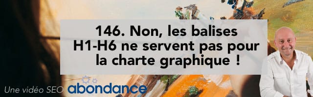 Non, les balises H1-H6 ne servent pas pour la charte graphique ! – Vidéo SEO numéro 146