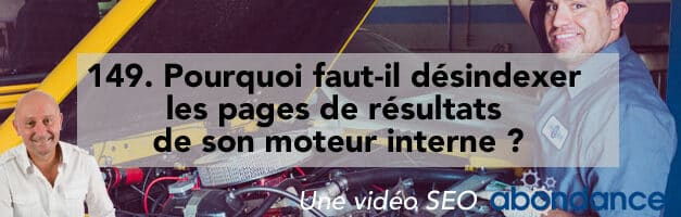 Pourquoi faut-il désindexer les pages de résultats de son moteur interne ? – Vidéo SEO Abondance N°149