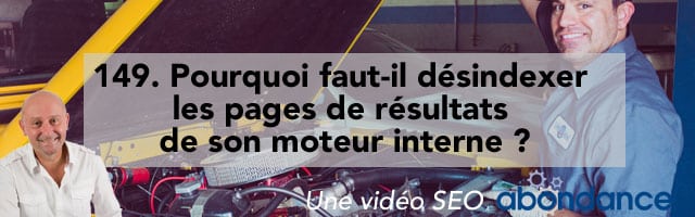 Pourquoi faut-il désindexer les pages de résultats de son moteur interne ? – Vidéo SEO Abondance N°149