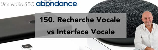 Recherche Vocale vs Interface Vocale – Vidéo SEO Abondance N°150