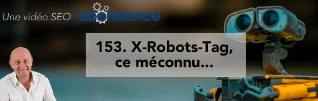 X-Robots-Tag, ce méconnu…  Vidéo SEO Abondance N°153