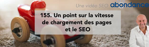 Un point sur la vitesse de chargement des pages et le SEO – Vidéo SEO Abondance N°155