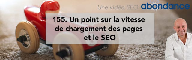 Un point sur la vitesse de chargement des pages et le SEO – Vidéo SEO Abondance N°155