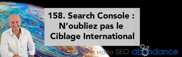 Search Console : N’oubliez pas le Ciblage International ! Vidéo SEO Abondance N°158