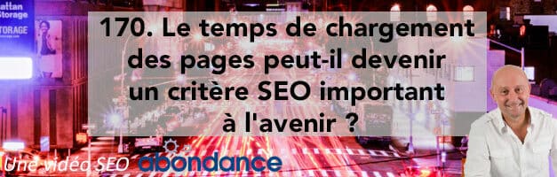 Le temps de chargement des pages peut-il devenir un critère SEO important à l’avenir ?  Vidéo SEO Abondance N°170