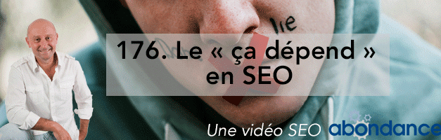 Le « ça dépend » en SEO –  Vidéo SEO Abondance N°176