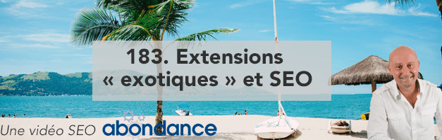 Extensions « exotiques » et SEO –  Vidéo SEO Abondance N°183