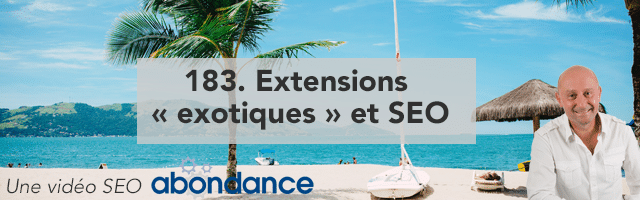 Extensions « exotiques » et SEO –  Vidéo SEO Abondance N°183
