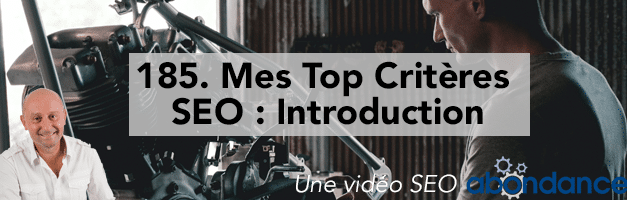 Mes Top Critères SEO : 1. Introduction –  Vidéo SEO Abondance N°185