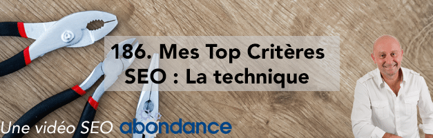 Mes Top Critères SEO : 2. Technique –  Vidéo SEO Abondance N°186