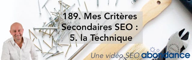 Mes Critères secondaires SEO : 5 : La technique –  Vidéo SEO Abondance N°189