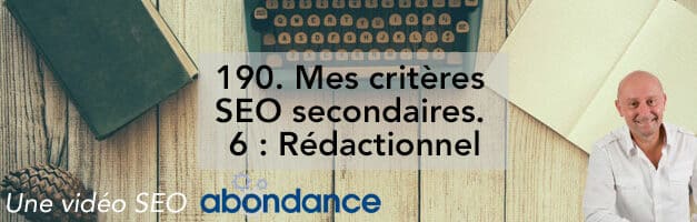 Mes Critères secondaires SEO : 6 : Rédactionnel –  Vidéo SEO Abondance N°190