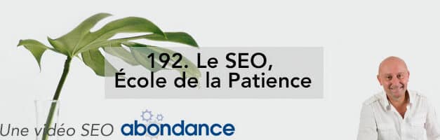 Le SEO, École de la Patience –  Vidéo SEO Abondance N°192