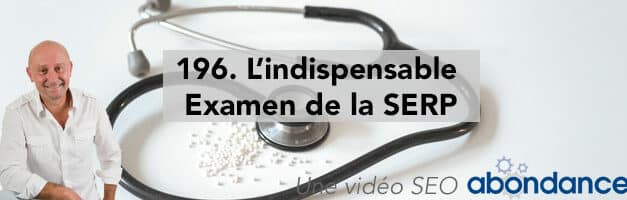 L’Indispensable Examen de la SERP –  Vidéo SEO Abondance N°196