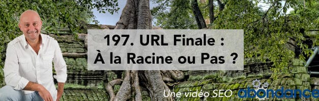 URL finale : à la racine ou pas ? –  Vidéo SEO Abondance N°197