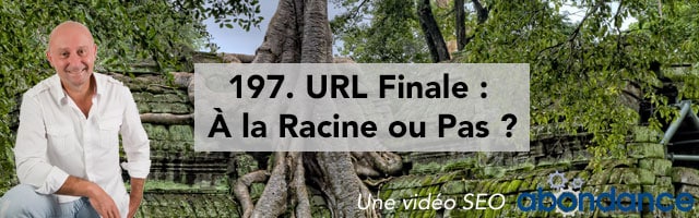 URL finale : à la racine ou pas ? –  Vidéo SEO Abondance N°197