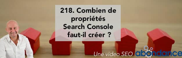Combien de propriétés Search Console faut-il créer ?  Vidéo SEO Abondance N°218
