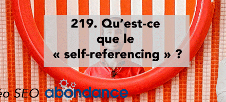 Qu’est-ce que le « Self-Referencing » ?  Vidéo SEO Abondance N°219
