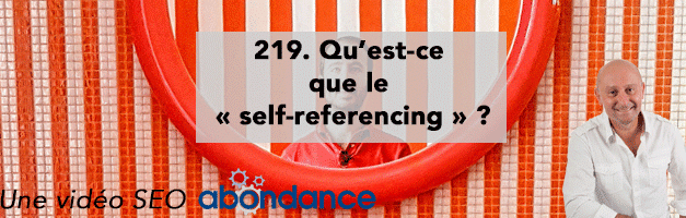 Qu’est-ce que le « Self-Referencing » ?  Vidéo SEO Abondance N°219