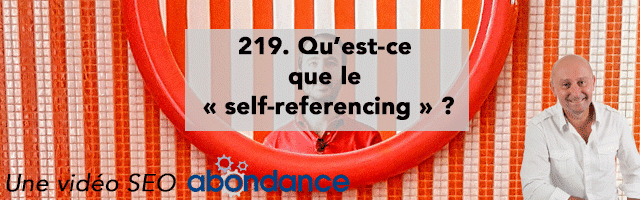 Qu’est-ce que le « Self-Referencing » ?  Vidéo SEO Abondance N°219