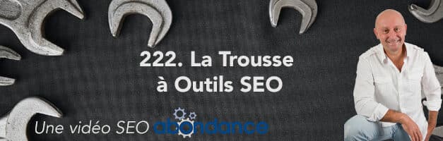 La Trousse à Outils SEO –  Vidéo SEO Abondance N°222