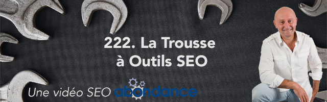 La Trousse à Outils SEO –  Vidéo SEO Abondance N°222