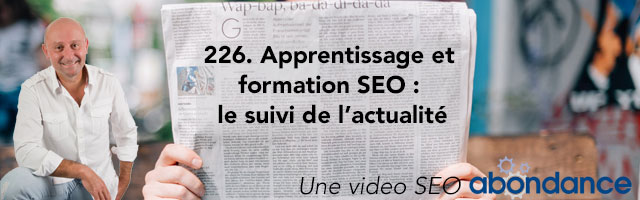 Formation et apprentissage SEO : le Suivi de l’actualité –  Vidéo SEO Abondance N°226