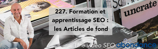Formation et apprentissage SEO : les Articles de fond –  Vidéo SEO Abondance N°227