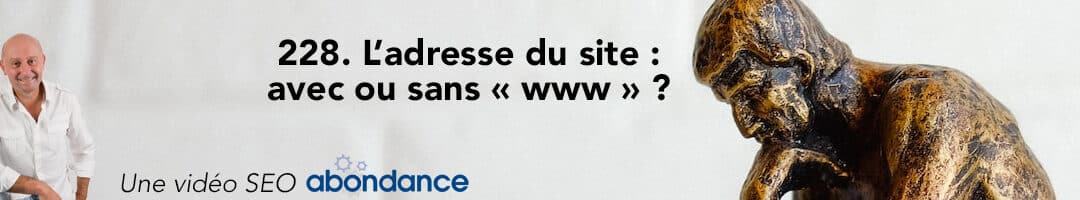 L’adresse du site : Avec ou sans « www » ? – Vidéo SEO Abondance N°228