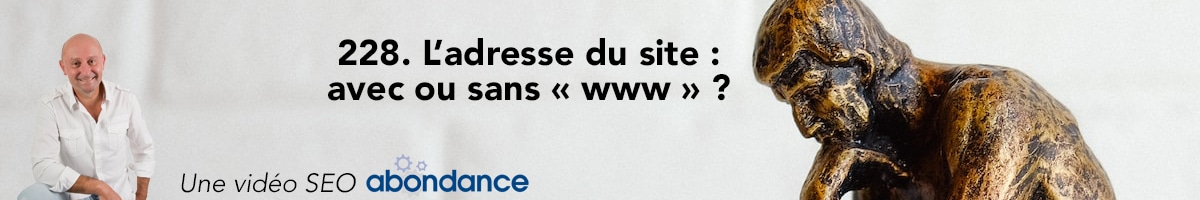 L’adresse du site : Avec ou sans « www » ? –  Vidéo SEO Abondance N°228