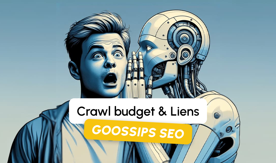 Goossips SEO : Crawl budget et liens