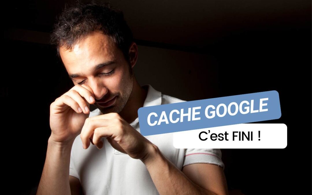 Cache Google définitivement supprimé : pourquoi cette fonctionnalité historique disparaît ?