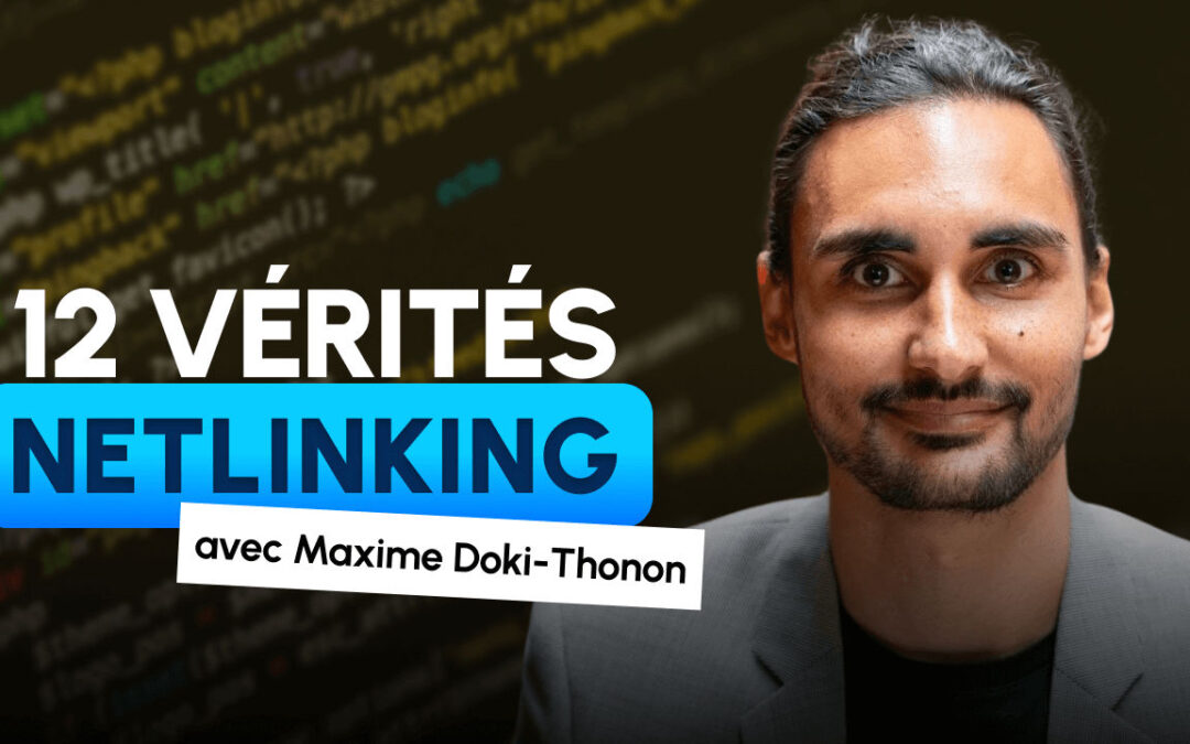 Netlinking : 12 vérités SEO sur les liens avec Maxime Doki-Thonon